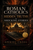 Roman Catholics Hidden Truths & Shocking Stories From Behind The Scenes B0H14SXWFZ Book Cover