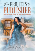 From PROJECTS to PUBLISHER : When There's No Seat at the Table-Build Your Own! 1964061520 Book Cover