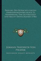 Prufung Der Betrachtlichsten Verbesserungsvorschlage Zu Vermehrung Der Glutseligfeit Und Macht Deutschlands (1786) 1104893436 Book Cover