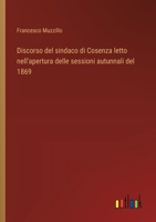 Discorso del sindaco di Cosenza letto nell'apertura delle sessioni autunnali del 1869 (Italian Edition) 3385083354 Book Cover