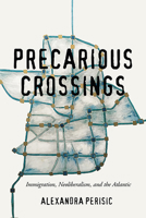 Precarious Crossings: Immigration, Neoliberalism, and the Atlantic 081421410X Book Cover