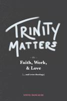 Trinity Matters: In Faith, Work, and Love 1719297339 Book Cover