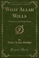 What Allah Wills: A Romance of the Purple Sunset (Classic Reprint) 1358561036 Book Cover