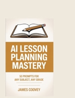 AI Lesson Planning Mastery: 50 Prompts for Any Subject, Any Grade B0H122W56Y Book Cover
