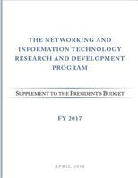 Networking and Information Technology Research and Development Program: Supplement to the President's Budget: Fy 2017 1542438357 Book Cover