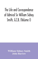 The life and correspondence of Admiral Sir William Sidney Smith, G.C.B. 9354035663 Book Cover