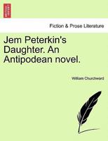 Jem Peterkin's Daughter. an Antipodean Novel. 1240881584 Book Cover