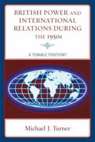 British Power and International Relations During the 1950s: A Tenable Position? 0739126423 Book Cover
