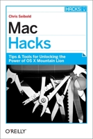Mac Hacks: Tips & Tools for unlocking the power of OS X 1449325580 Book Cover