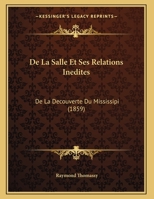 De La Salle Et Ses Relations Inedites: De La Decouverte Du Mississipi (1859) 1169503187 Book Cover