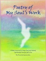 Poetry Of My Soul's Work: A Book Conceived In Anger And Self-hatred, Yet Birthed Through God's Love 1418449083 Book Cover