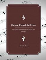 Sacred Choral Anthems: LDS Hymn Arrangements for SATB Choir 1495431789 Book Cover