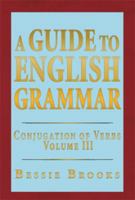 A Guide to English Grammar: Conjugation of Verbs Volume 3 1483673073 Book Cover