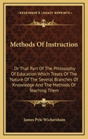 Methods Of Instruction: Or That Part Of The Philosophy Of Education Which Treats Of The Nature Of The Several Branches Of Knowledge And The Methods Of Teaching Them 0548498628 Book Cover