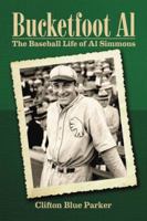 Bucketfoot Al: The Baseball Life of Al Simmons 0786461438 Book Cover