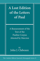 A Lost Edition of the Letters of Paul: A Reassessment of the Text of the Pauline Corpus Attested by Marcion (Catholic Biblical Quarterly Monograph Series) B0CNC7PQR4 Book Cover