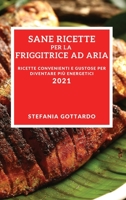 Sane Ricette Per La Friggitrice Ad Aria 2021 (Healthy Air Fryer Recipes 2021 Italian Edition): Ricette Convenienti E Gustose Per Diventare Pi� Energetici 1802905294 Book Cover