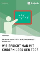 Wie spricht man mit Kindern �ber den Tod? Die Themen Tod und Trauer im Sachunterricht der Grundschule 3960955235 Book Cover