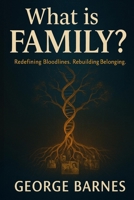 What is FAMILY?: Redefining Bloodlines. Rebuilding Belonging. B0FDBM3Y9J Book Cover