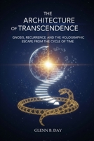 The Architecture of Transcendence: Gnosis, Recurrence, and the Holographic Escape from the Cycle of Time B0GJCSYTYK Book Cover