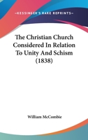 The Christian Church Considered In Relation To Unity And Schism 0548707162 Book Cover