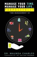 Manage Your Time, Manage Your Life...Purposefully: Time Management 101 057850359X Book Cover