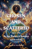 Chosen and Scattered: By the Waters of Babylon - Judah in Exile B0H88HLQP8 Book Cover