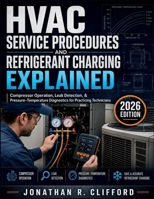 HVAC Service Procedures and Refrigerant Charging Explained: Compressor Operation, Leak Detection, & Pressure-Temperature Diagnostics for Practicing Technicians B0GZTPTKRS Book Cover