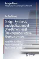 Design, Synthesis and Applications of One-Dimensional Chalcogenide Hetero-Nanostructures: Novel Metal Sulfide Hetero-Nanorods for Enhancing Solar Energy Conversion 9811301875 Book Cover