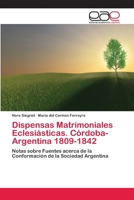 Dispensas Matrimoniales Eclesiasticas. Cordoba- Argentina 1809-1842 3659060755 Book Cover