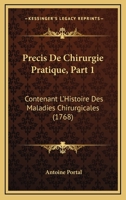 Precis De Chirurgie Pratique, Part 1: Contenant L’Histoire Des Maladies Chirurgicales (1768) 1104893266 Book Cover
