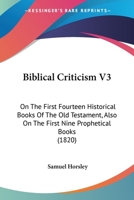 Biblical Criticism V3: On the First Fourteen Historical Books of the Old Testament, Also on the First Nine Prophetical Books 1164587250 Book Cover