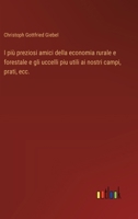 I più preziosi amici della economia rurale e forestale e gli uccelli piu utili ai nostri campi, prati, ecc. (Italian Edition) 3385088844 Book Cover