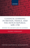 Classical Learning in Britain, France, and the Dutch Republic, 1690-1750: Beyond the Ancients and the Moderns 0198861699 Book Cover