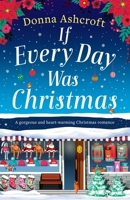 If Every Day Was Christmas: A gorgeous and heart-warming Christmas romance 1838882162 Book Cover