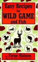 Easy Recipes for Wild Game and Fish 0914846345 Book Cover