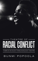 Theatre of Racial Conflict: There is no such thing as black theatre 1728360870 Book Cover