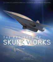 The Projects of Skunk Works: 75 Years of Lockheed Martin's Advanced Development Programs 0760350329 Book Cover