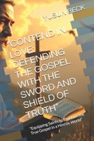 “CONTEND IN LOVE: DEFENDING THE GOSPEL WITH THE SWORD AND SHIELD OF TRUTH”: “Equipping Saints to Proclaim the True Gospel in a Hostile World” B0FKGYKT2Y Book Cover