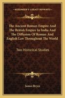 The ancient Roman empire and the British Empire in India,: The diffusion of Roman and English law throughout the world; two historical studies, 1176188208 Book Cover