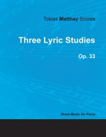 Tobias Matthay Scores - Three Lyric Studies, Op. 33 - Sheet Music for Piano 1528703588 Book Cover
