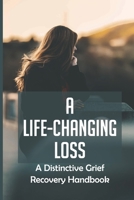 A Life-Changing Loss: A Distinctive Grief Recovery Handbook: The Guide Towards Re-Engaging In Life null Book Cover