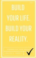 Build Your Life. Build Your Reality.: Accomplish Your Goals & Live Your Best Life! B08VCKKDBG Book Cover