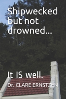 Shipwecked but not drowned...: It IS well. 1088427189 Book Cover