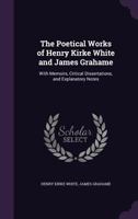 The Poetical Works of Henry Kirke White and James Grahame 0548745749 Book Cover