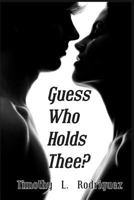 Guess Who Holds Thee?: A Breathtaking Novel, Enthralling Mystery, Rekindled Legend and Uncensored Romance. 1492760684 Book Cover
