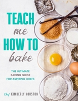 Teach Me How To Bake: The ultimate baking book for kids B0B1YXZJG3 Book Cover