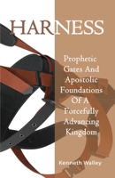 Harness : Prophetic Gates and Apostolic Foundations of a Forcefully Advancing Kingdom 099645909X Book Cover
