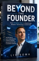 BEYOND THE FOUNDER: How Christian Klein Is Redefining Modern Technology Leadership: THE SAP STORY OF DIGITAL TRANSFORMATION, STRATEGIC LEADERSHIP, AND BUILDING THE FUTURE OF ENTERPRISE TECHNOLOGY B0HGNPV28B Book Cover