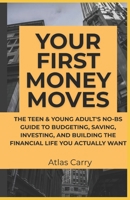 Your First Money Moves: The Teen & Young Adult's No-BS Guide to Budgeting, Saving, Investing, and Building the Financial Life You Actually Want B0H71JZ9HY Book Cover